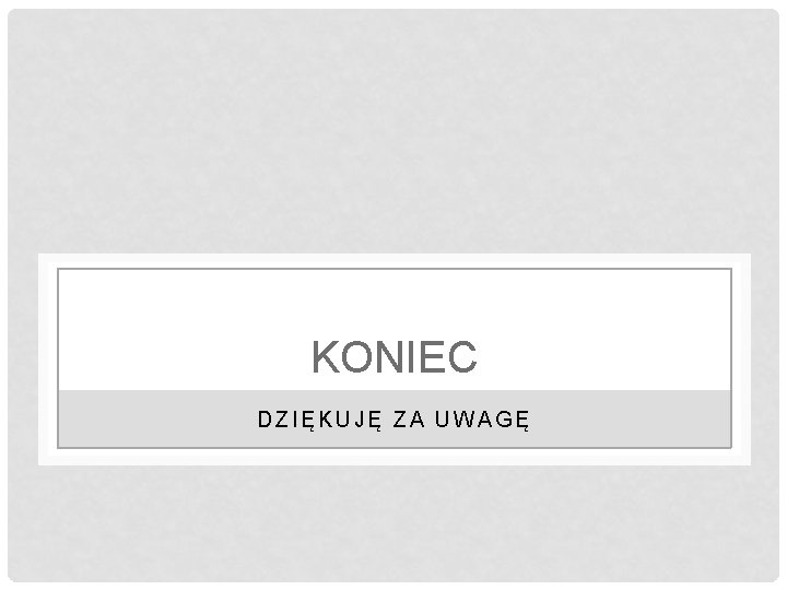 KONIEC DZIĘKUJĘ ZA UWAGĘ 