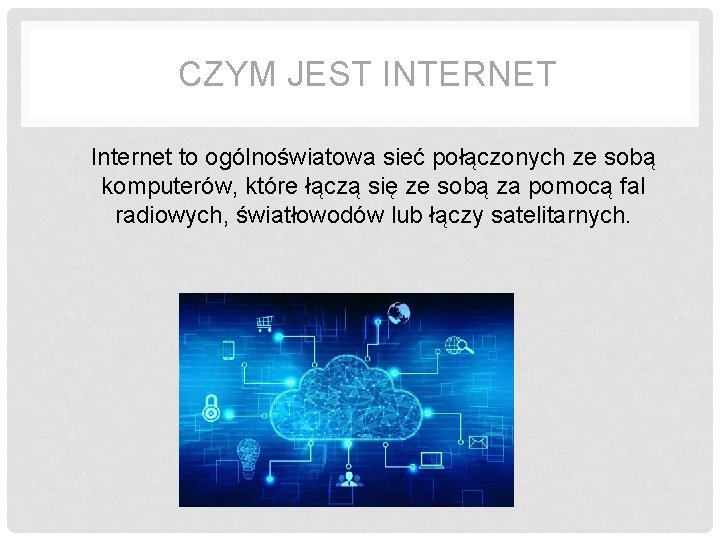 CZYM JEST INTERNET • Internet to ogólnoświatowa sieć połączonych ze sobą komputerów, które łączą