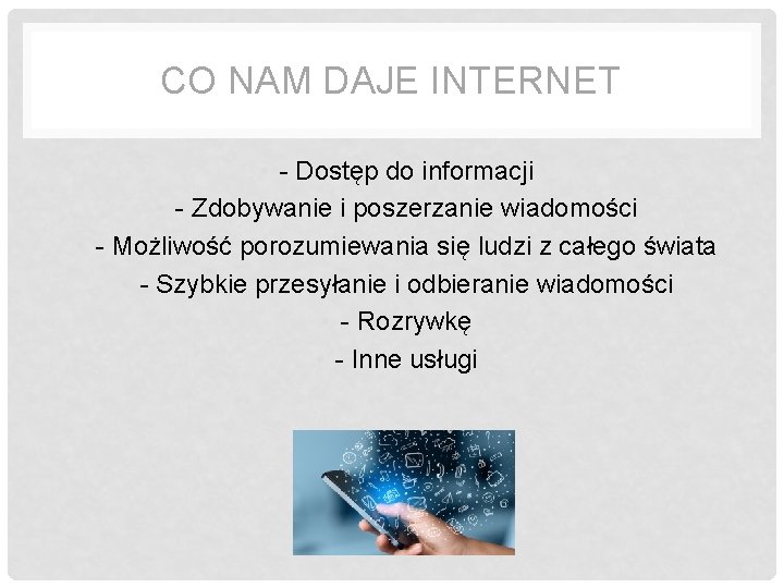 CO NAM DAJE INTERNET • - Dostęp do informacji • - Zdobywanie i poszerzanie