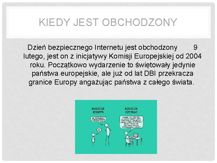 KIEDY JEST OBCHODZONY • Dzień bezpiecznego Internetu jest obchodzony 9 lutego, jest on z