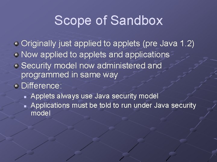 Scope of Sandbox Originally just applied to applets (pre Java 1. 2) Now applied