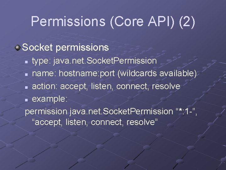 Permissions (Core API) (2) Socket permissions type: java. net. Socket. Permission n name: hostname: