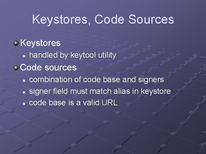 Keystores, Code Sources Keystores n handled by keytool utility Code sources n n n