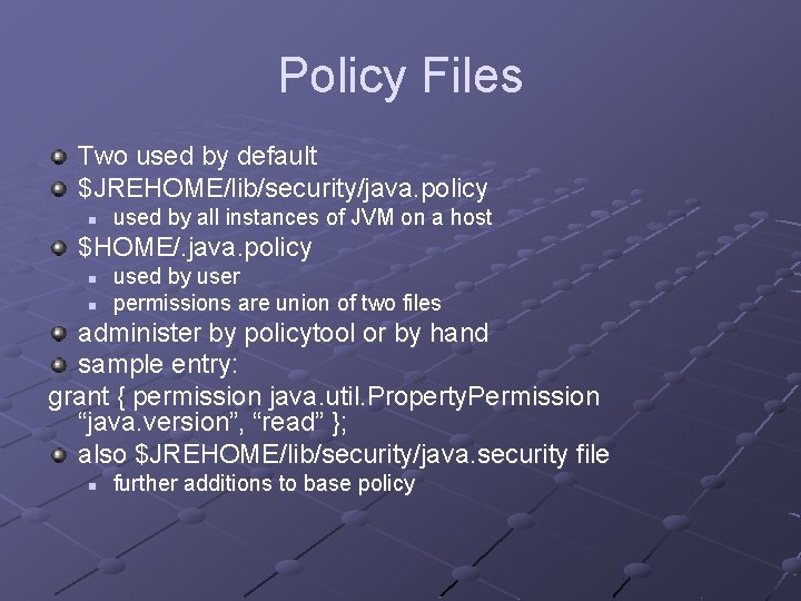 Policy Files Two used by default $JREHOME/lib/security/java. policy n used by all instances of