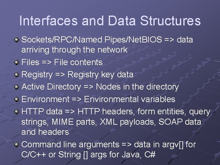 Interfaces and Data Structures Sockets/RPC/Named Pipes/Net. BIOS => data arriving through the network Files