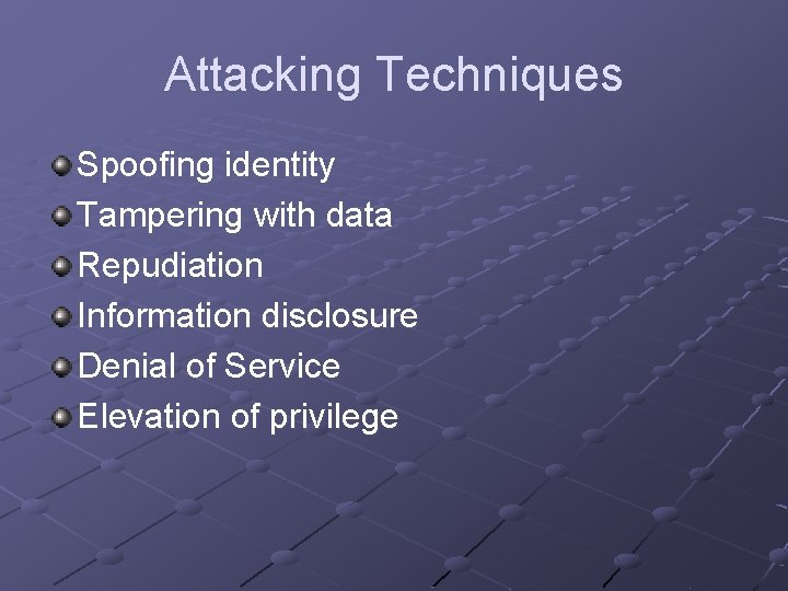 Attacking Techniques Spoofing identity Tampering with data Repudiation Information disclosure Denial of Service Elevation