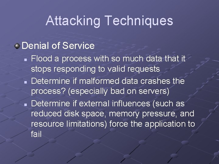 Attacking Techniques Denial of Service n n n Flood a process with so much