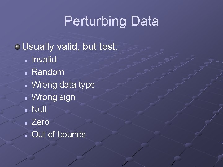 Perturbing Data Usually valid, but test: n n n n Invalid Random Wrong data