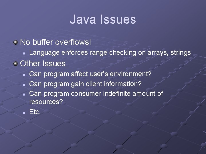 Java Issues No buffer overflows! n Language enforces range checking on arrays, strings Other