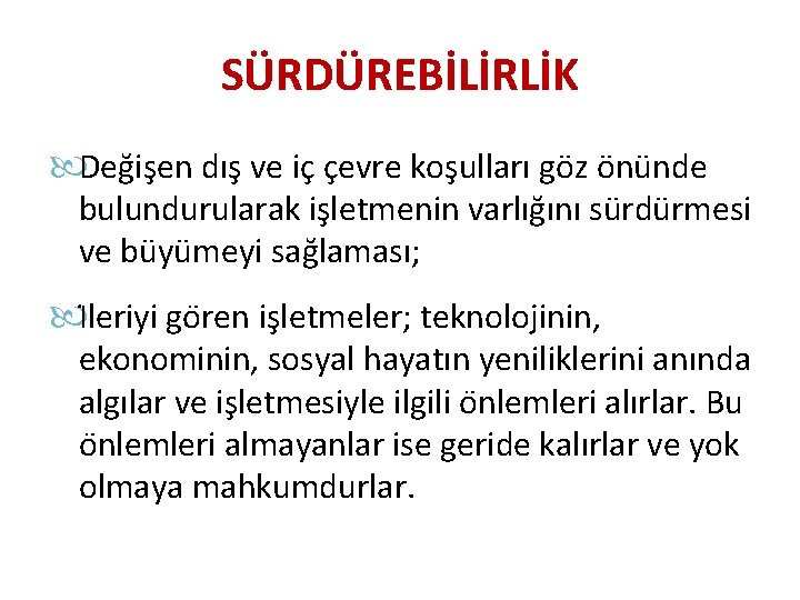 SÜRDÜREBİLİRLİK Değişen dış ve iç çevre koşulları göz önünde bulundurularak işletmenin varlığını sürdürmesi ve