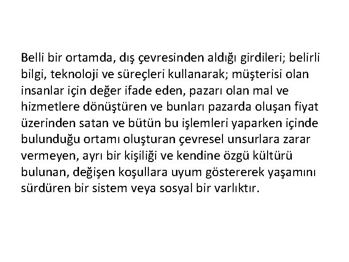 Belli bir ortamda, dış çevresinden aldığı girdileri; belirli bilgi, teknoloji ve süreçleri kullanarak; müşterisi