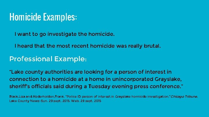 Homicide Examples: I want to go investigate the homicide. I heard that the most