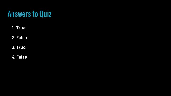 Answers to Quiz 1. True 2. False 3. True 4. False 