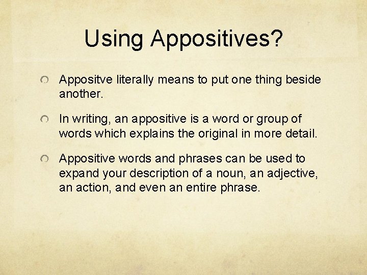Using Appositives? Appositve literally means to put one thing beside another. In writing, an