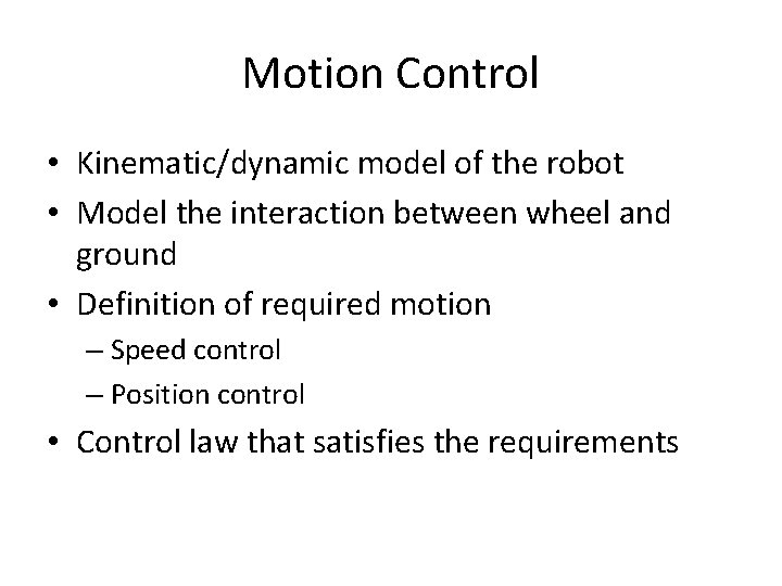 Motion Control • Kinematic/dynamic model of the robot • Model the interaction between wheel