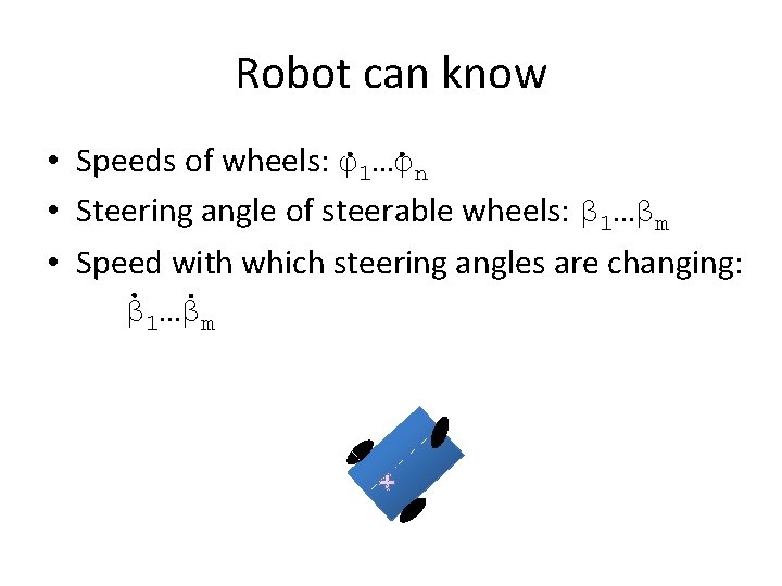 Robot can know • Speeds of wheels: φ1…φn • Steering angle of steerable wheels: