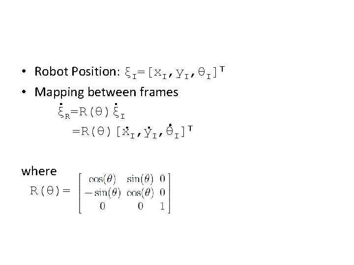  • Robot Position: ξI=[x. I, y. I, θI]T • Mapping between frames ξR=R(θ)ξI