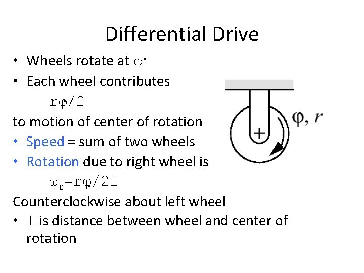 Differential Drive • Wheels rotate at φ • Each wheel contributes rφ/2 to motion