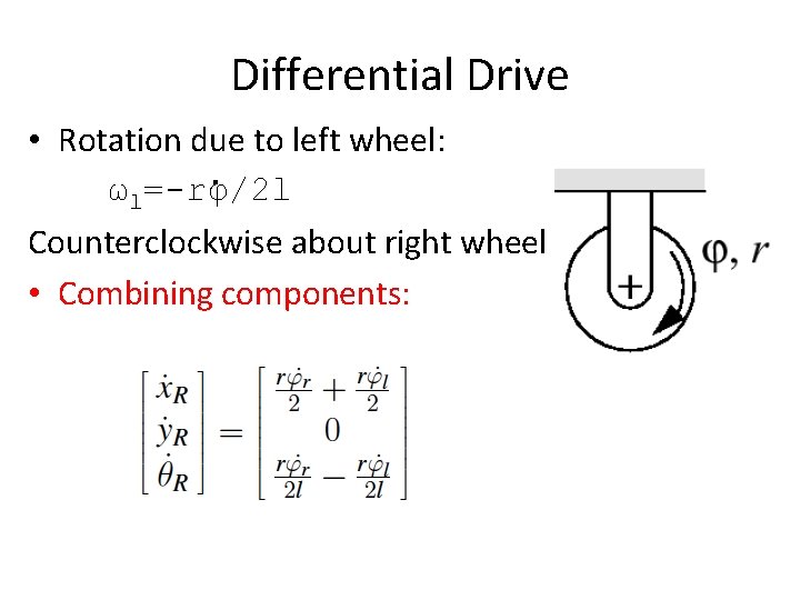 Differential Drive • Rotation due to left wheel: ωl=-rφ/2 l Counterclockwise about right wheel