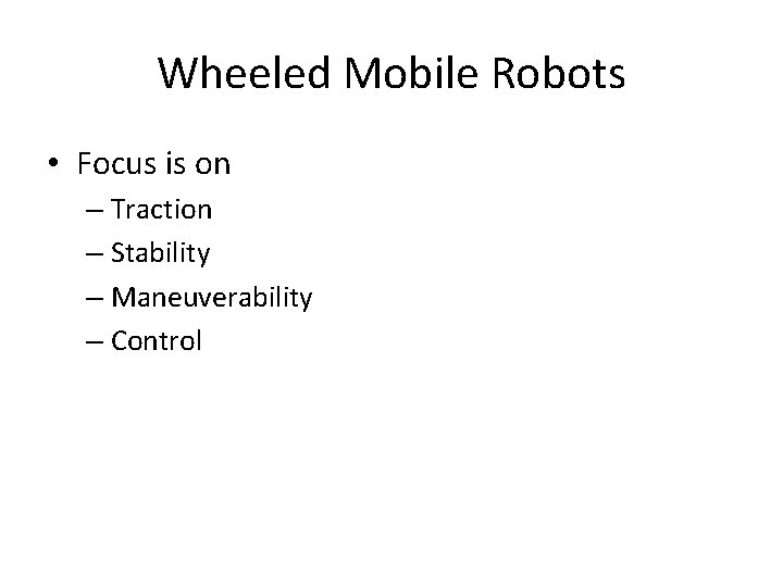 Wheeled Mobile Robots • Focus is on – Traction – Stability – Maneuverability –