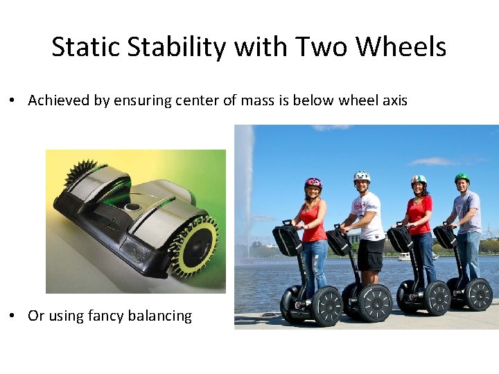 Static Stability with Two Wheels • Achieved by ensuring center of mass is below