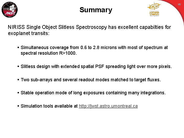 Summary NIRISS Single Object Slitless Spectroscopy has excellent capabilties for exoplanet transits: § Simultaneous