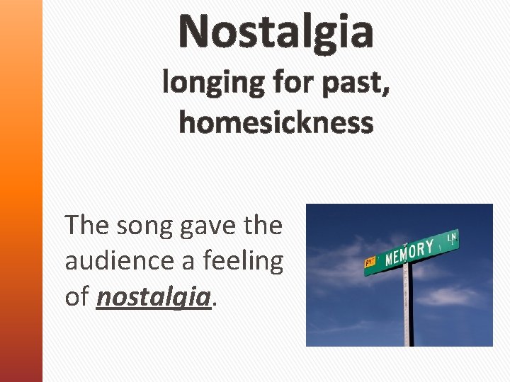 Nostalgia longing for past, homesickness The song gave the audience a feeling of nostalgia.