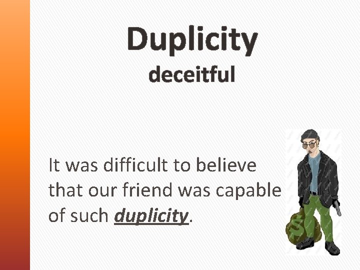 Duplicity deceitful It was difficult to believe that our friend was capable of such