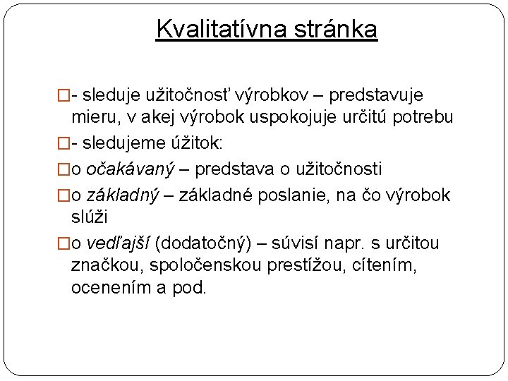 Kvalitatívna stránka �- sleduje užitočnosť výrobkov – predstavuje mieru, v akej výrobok uspokojuje určitú
