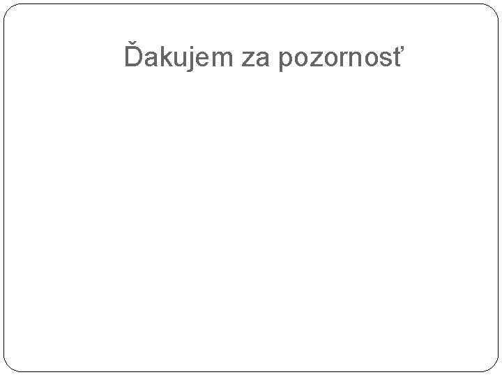 Ďakujem za pozornosť 