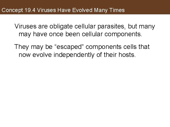 Concept 19. 4 Viruses Have Evolved Many Times Viruses are obligate cellular parasites, but
