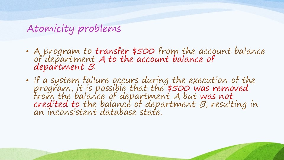 Atomicity problems • A program to transfer $500 from the account balance of department