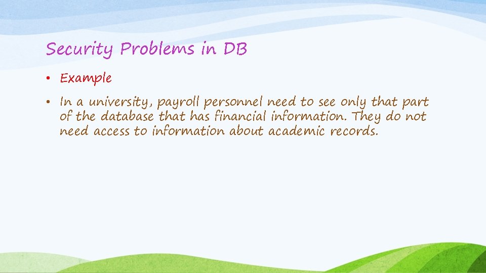 Security Problems in DB • Example • In a university, payroll personnel need to