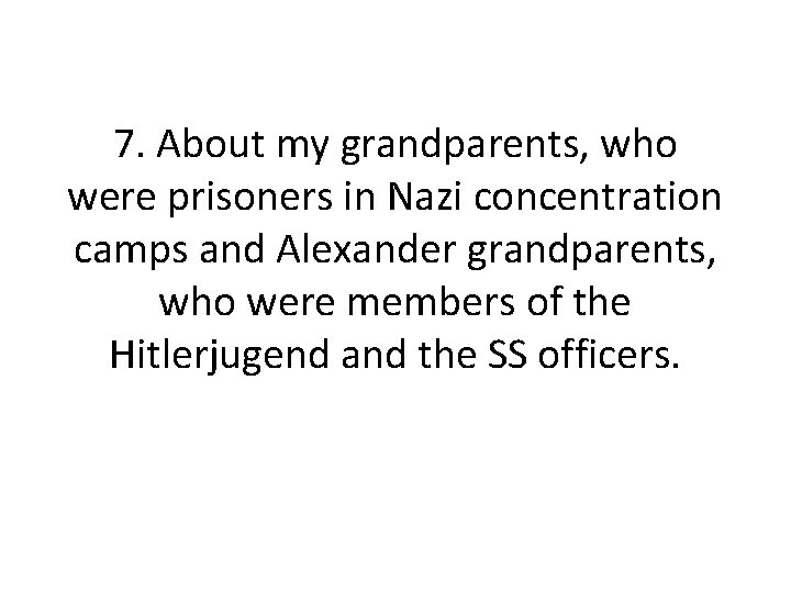 7. About my grandparents, who were prisoners in Nazi concentration camps and Alexander grandparents,