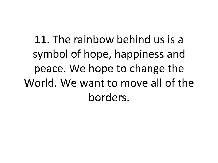 11. The rainbow behind us is a symbol of hope, happiness and peace. We