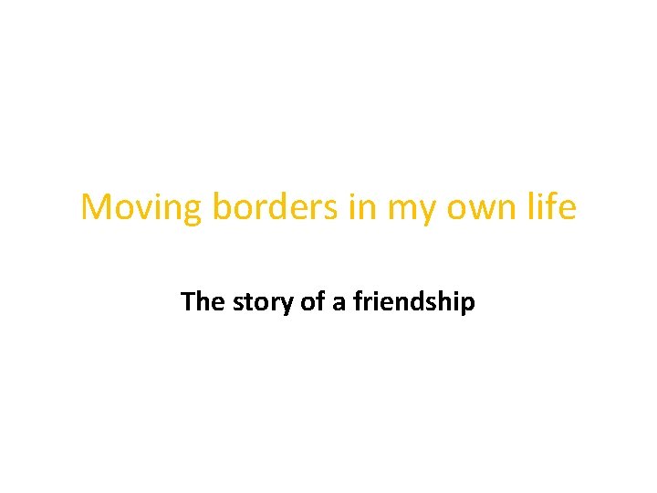 Moving borders in my own life The story of a friendship 
