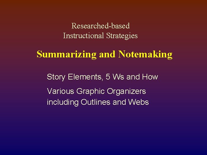 Researched-based Instructional Strategies Summarizing and Notemaking Story Elements, 5 Ws and How Various Graphic