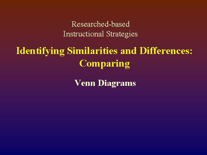 Researched-based Instructional Strategies Identifying Similarities and Differences: Comparing Venn Diagrams 