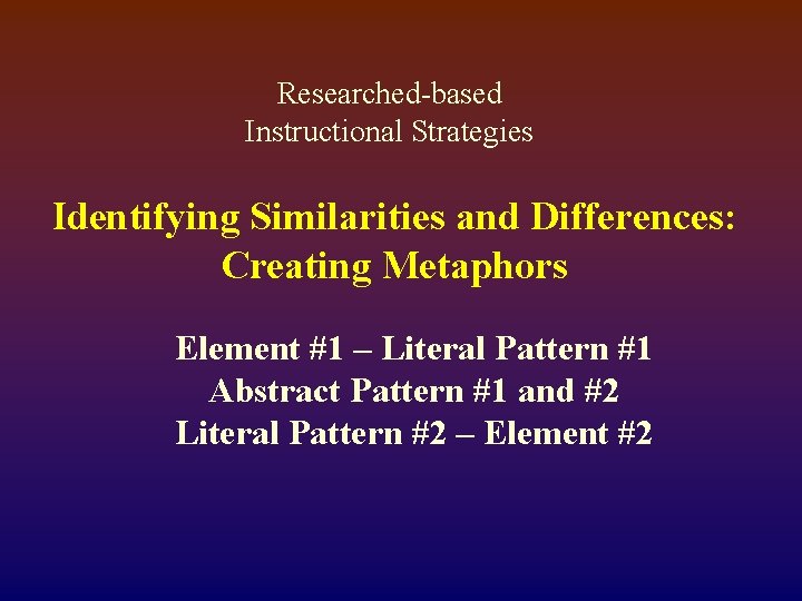 Researched-based Instructional Strategies Identifying Similarities and Differences: Creating Metaphors Element #1 – Literal Pattern