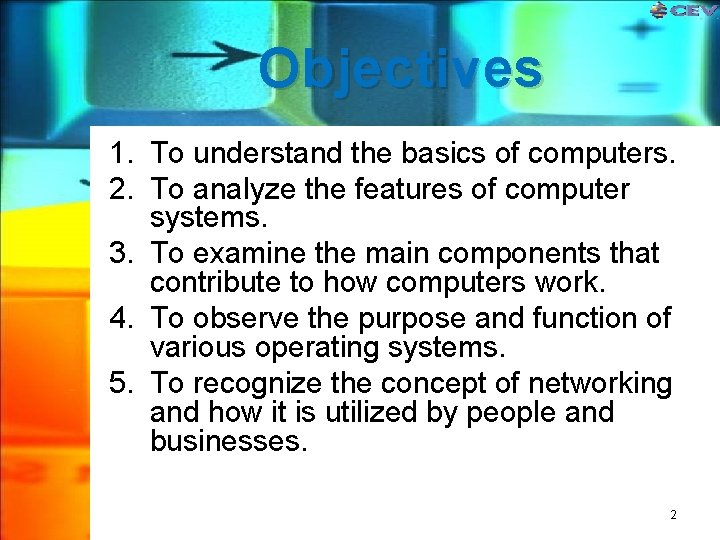 Objectives 1. To understand the basics of computers. 2. To analyze the features of Objectives 1. To understand the basics of computers. 2. To analyze the features of