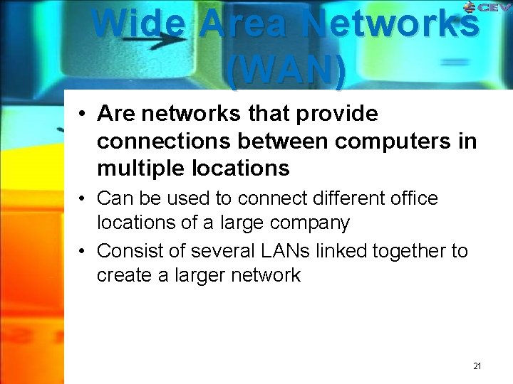 Wide Area Networks (WAN) • Are networks that provide connections between computers in multiple Wide Area Networks (WAN) • Are networks that provide connections between computers in multiple
