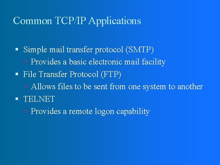 Common TCP/IP Applications Simple mail transfer protocol (SMTP) Provides a basic electronic mail facility
