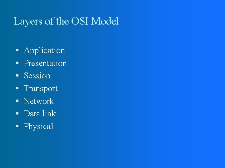 Layers of the OSI Model Application Presentation Session Transport Network Data link Physical 