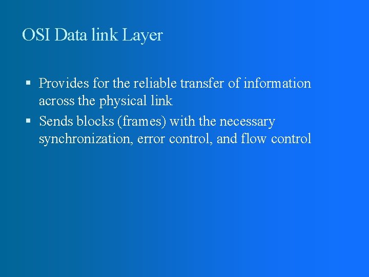 OSI Data link Layer Provides for the reliable transfer of information across the physical