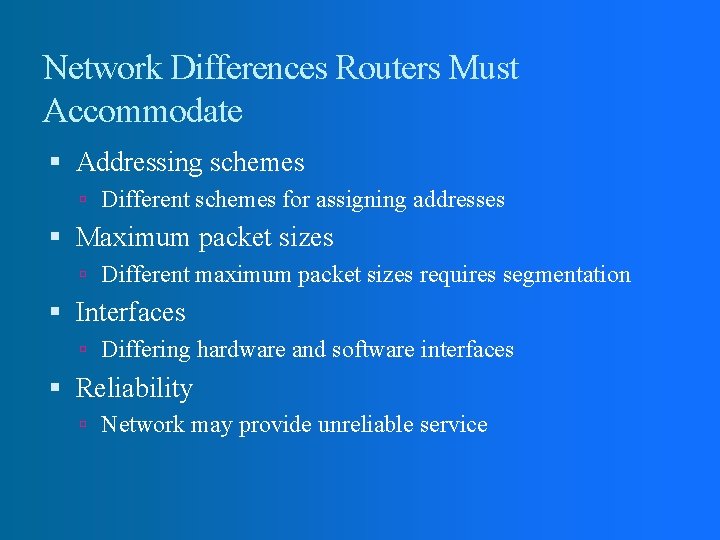 Network Differences Routers Must Accommodate Addressing schemes Different schemes for assigning addresses Maximum packet