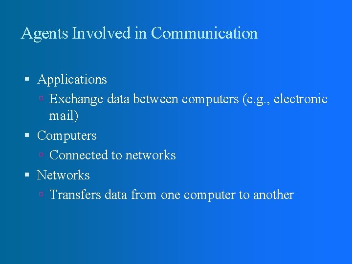 Agents Involved in Communication Applications Exchange data between computers (e. g. , electronic mail)