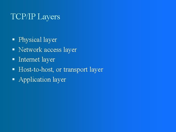 TCP/IP Layers Physical layer Network access layer Internet layer Host-to-host, or transport layer Application