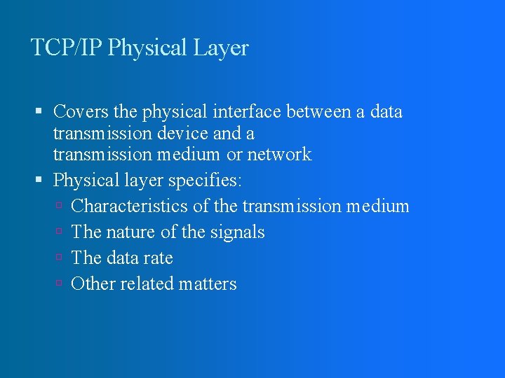 TCP/IP Physical Layer Covers the physical interface between a data transmission device and a