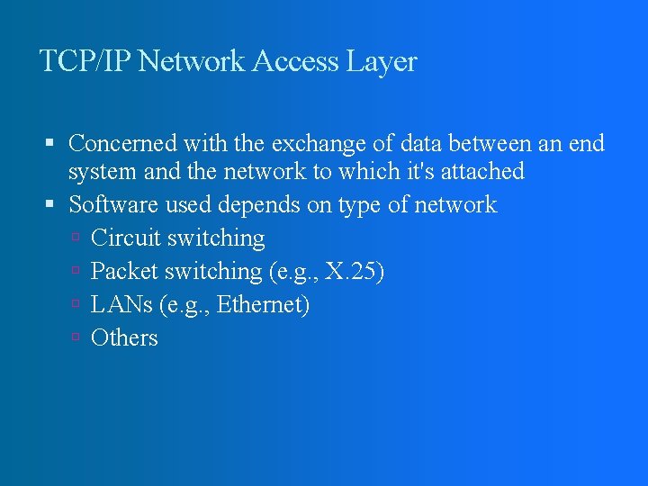 TCP/IP Network Access Layer Concerned with the exchange of data between an end system