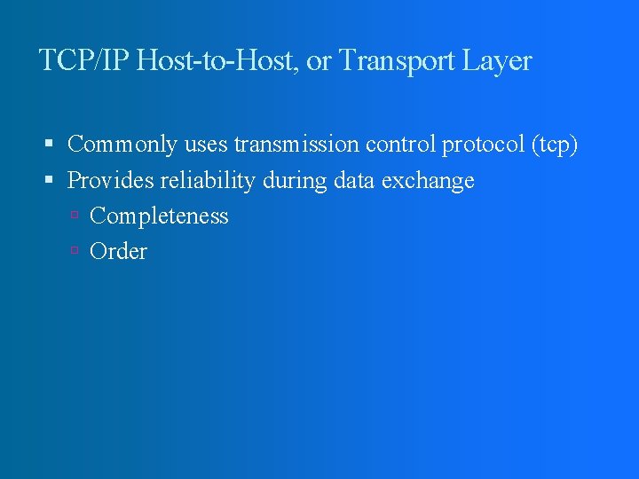 TCP/IP Host-to-Host, or Transport Layer Commonly uses transmission control protocol (tcp) Provides reliability during